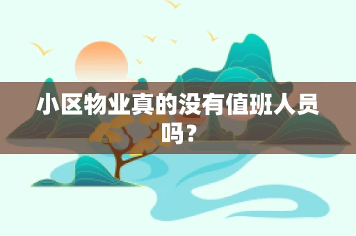 小区物业真的没有值班人员吗？
