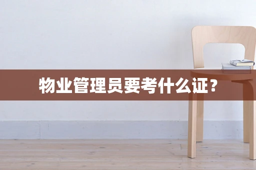 物业管理员要考什么证？