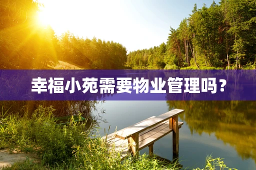 幸福小苑需要物业管理吗？