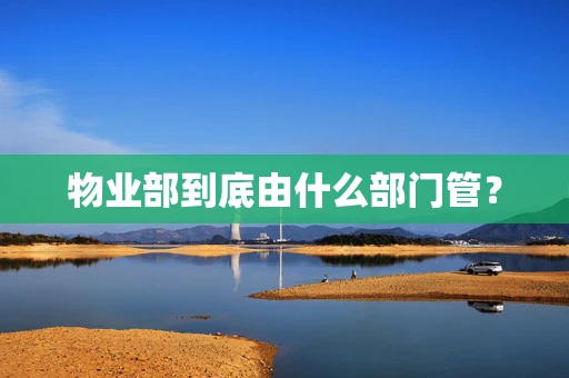 物业部到底由什么部门管？