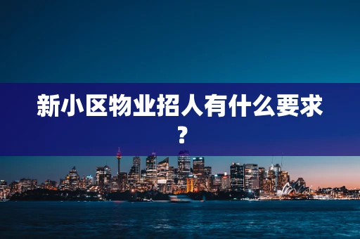 新小区物业招人有什么要求？