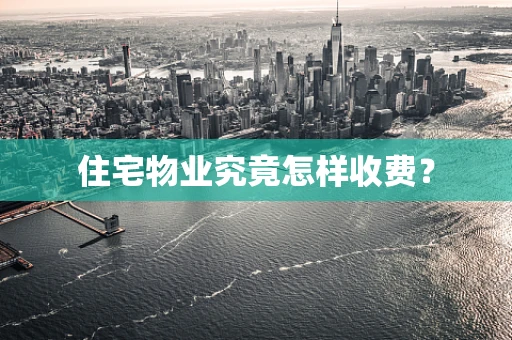 住宅物业究竟怎样收费？