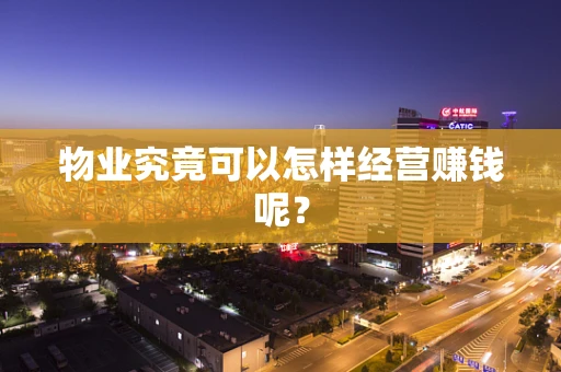 物业究竟可以怎样经营赚钱呢？