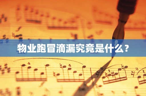 物业跑冒滴漏究竟是什么？