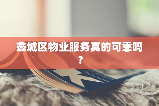 鑫城区物业服务真的可靠吗？