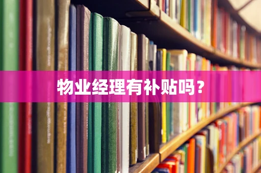 物业经理有补贴吗？