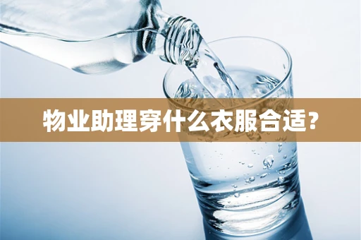 物业助理穿什么衣服合适？