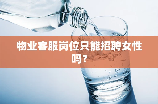 物业客服岗位只能招聘女性吗？