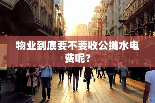 物业到底要不要收公摊水电费呢？