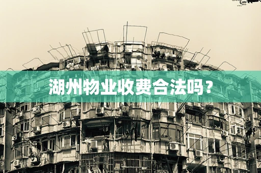 湖州物业收费合法吗？