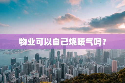 物业可以自己烧暖气吗？