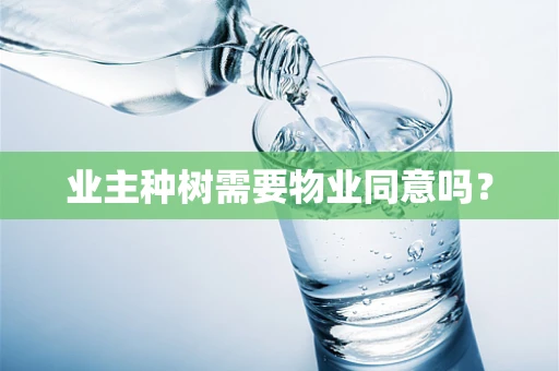 业主种树需要物业同意吗？