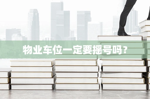 物业车位一定要摇号吗？