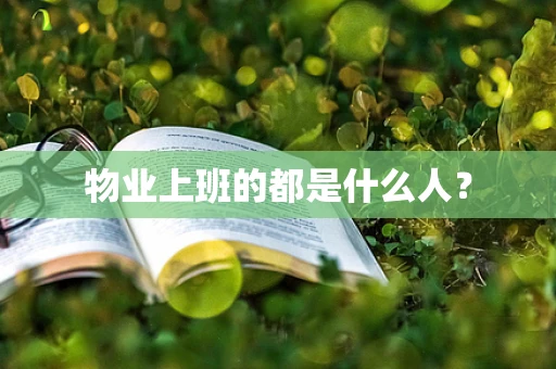 物业上班的都是什么人？