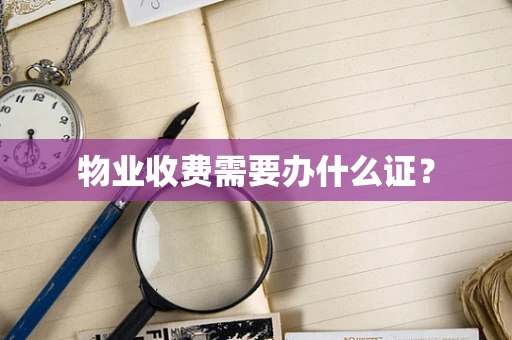 物业收费需要办什么证？