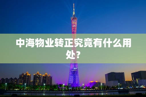 中海物业转正究竟有什么用处？