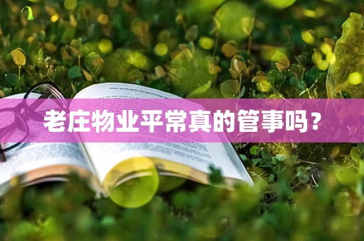 老庄物业平常真的管事吗？