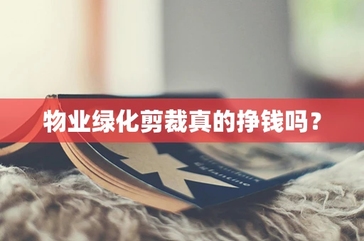 物业绿化剪裁真的挣钱吗？