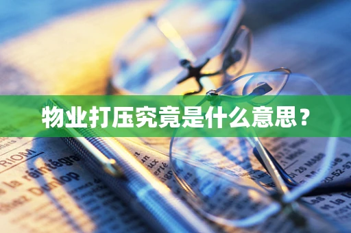 物业打压究竟是什么意思？