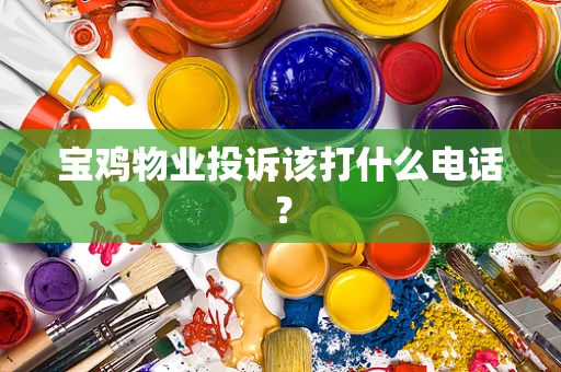 宝鸡物业投诉该打什么电话？