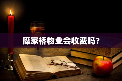 糜家桥物业会收费吗？