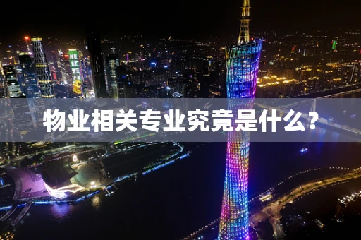 物业相关专业究竟是什么？