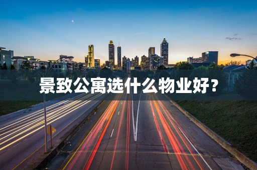 景致公寓选什么物业好？