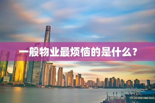 一般物业最烦恼的是什么？