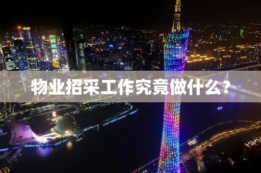 物业招采工作究竟做什么？