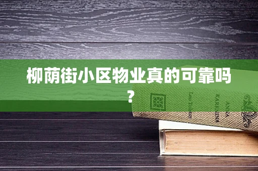 柳荫街小区物业真的可靠吗？