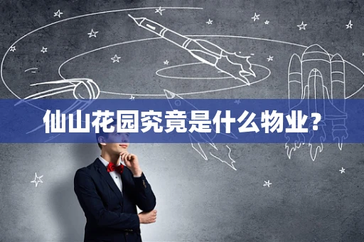 仙山花园究竟是什么物业？
