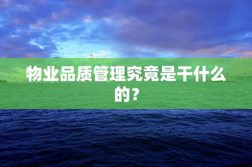 物业品质管理究竟是干什么的？