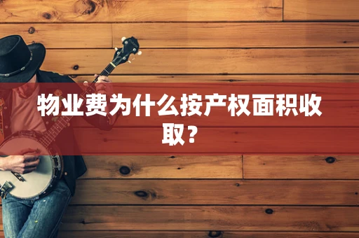 物业费为什么按产权面积收取？