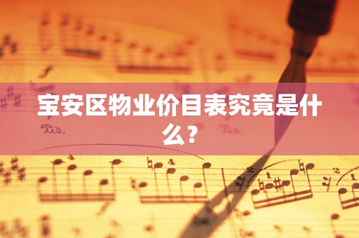 宝安区物业价目表究竟是什么？