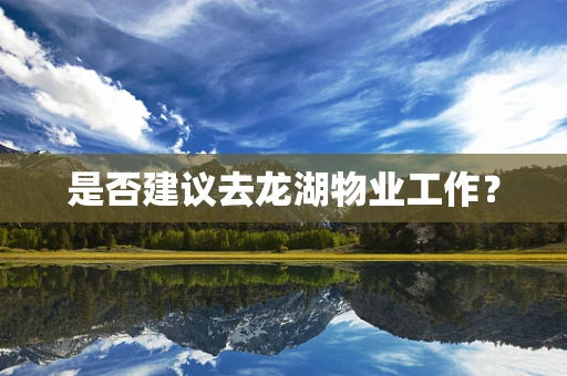 是否建议去龙湖物业工作？