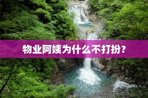 物业阿姨为什么不打扮？