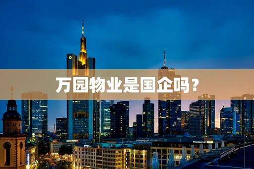 万园物业是国企吗？