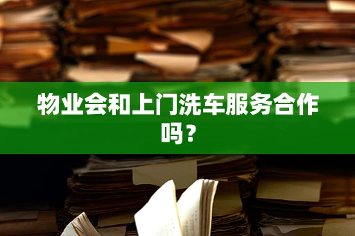 物业会和上门洗车服务合作吗？