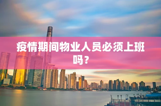 疫情期间物业人员必须上班吗？