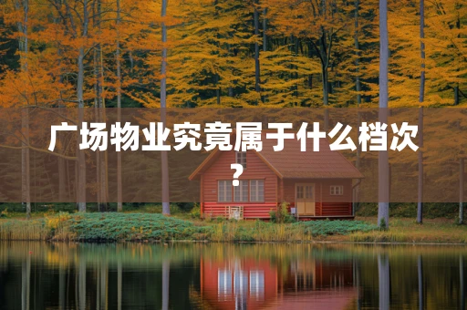 广场物业究竟属于什么档次？
