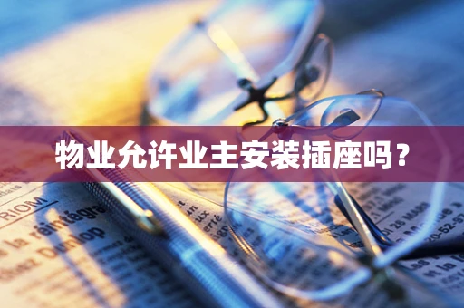 物业允许业主安装插座吗？