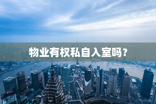 物业有权私自入室吗？