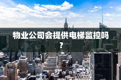 物业公司会提供电梯监控吗？