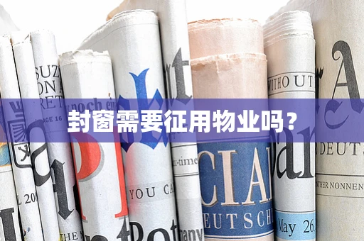 封窗需要征用物业吗？