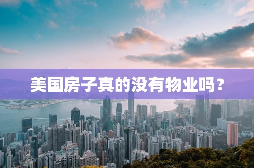 美国房子真的没有物业吗？