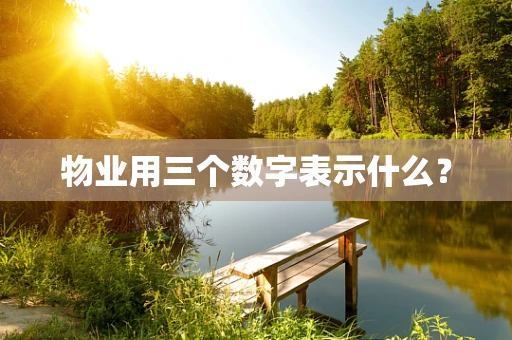 物业用三个数字表示什么？