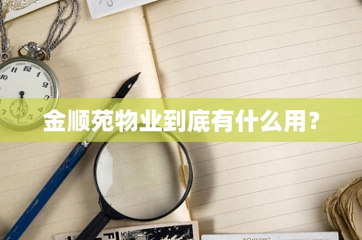 金顺苑物业到底有什么用？