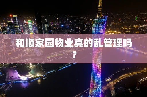 和顺家园物业真的乱管理吗？