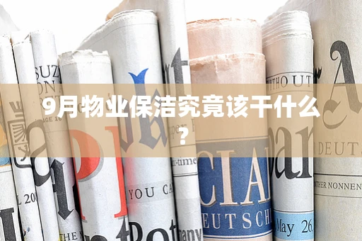 9月物业保洁究竟该干什么？