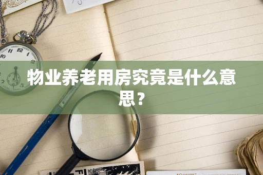 物业养老用房究竟是什么意思？